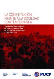 La Constitución frente a la sociedad contemporánea. Treinta años de la Maestría en Derecho Constitucional de la Pontificia Universidad Católica del Perú