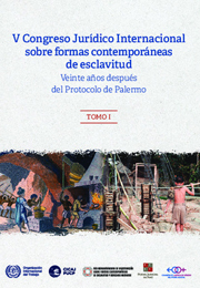 V Congreso Jurídico Internacional sobre formas contemporáneas de esclavitud: veinte años después del Protocolo de Palermo. Tomo I