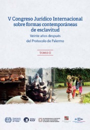 V Congreso Jurídico Internacional sobre formas contemporáneas de esclavitud: veinte años después del Protocolo de Palermo. Tomo II