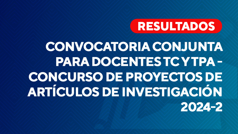 Resultados de la Convocatoria Conjunta para Docentes TC y TPA – Concurso de proyectos de artículos de investigación 2024-2