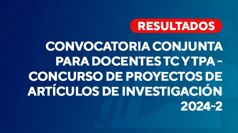Resultados de la Convocatoria Conjunta para Docentes TC y TPA – Concurso de proyectos de artículos de investigación 2024-2