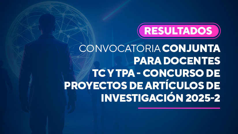 Resultados de la Convocatoria conjunta para docentes TC y TPA – Concurso de proyectos de artículos de investigación 2025-2