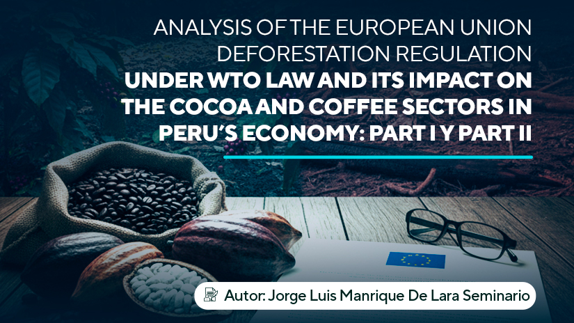 Artículo ganador: “Analysis of the European Union Deforestation Regulation under WTO Law and its Impact on the Cocoa and Coffee Sectors in Peru’s Economy: Part I & Part II”