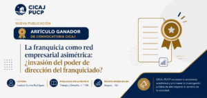 Artículo Ganador CICAJ: “​La franquicia como red empresarial asimétrica: ¿invasión del poder de dirección del franquiciado?”